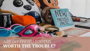 Are DIY Photo Booths Worth the Trouble?