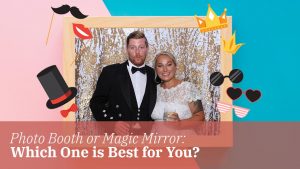 Photo Booth or Magic Mirror: Which One is Best for You?